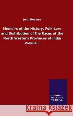 Memoirs of the History, Folk-Lore and Distribution of the Races of the North Western Provinces of India: Volume II Beames, John 9783846052051 Salzwasser-Verlag Gmbh