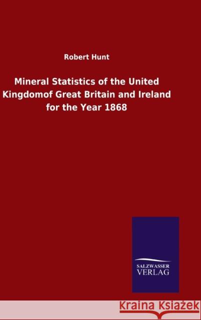 Mineral Statistics of the United Kingdomof Great Britain and Ireland for the Year 1868 Robert Hunt 9783846052075 Salzwasser-Verlag Gmbh