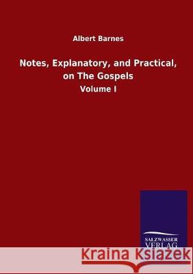 Notes, Explanatory, and Practical, on The Gospels: Volume I Barnes, Albert 9783846052181 Salzwasser-Verlag Gmbh
