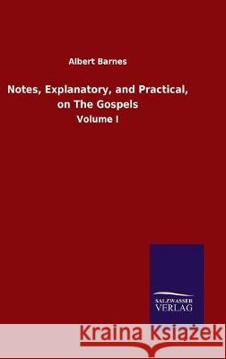 Notes, Explanatory, and Practical, on The Gospels: Volume I Barnes, Albert 9783846052198 Salzwasser-Verlag Gmbh