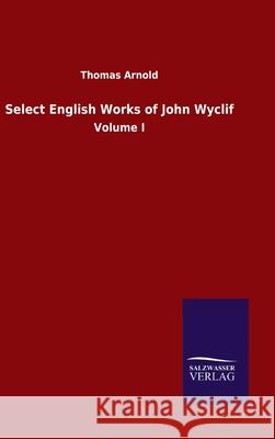 Select English Works of John Wyclif: Volume I Arnold, Thomas 9783846052518 Salzwasser-Verlag Gmbh