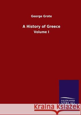 A History of Greece: Volume I Grote, George 9783846052860 Salzwasser-Verlag Gmbh