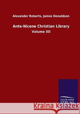 Ante-Nicene Christian Library: Volume XII Roberts, Alexander Donaldson James 9783846053003 Salzwasser-Verlag Gmbh