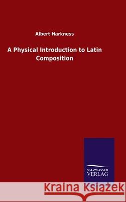 A Physical Introduction to Latin Composition Albert Harkness 9783846053072 Salzwasser-Verlag Gmbh