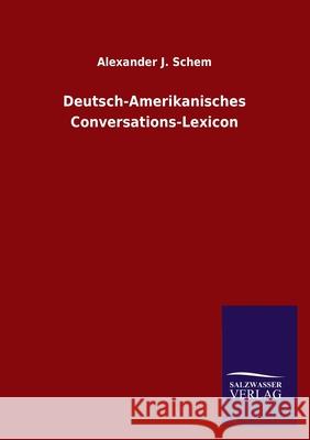 Deutsch-Amerikanisches Conversations-Lexicon Alexander J. Schem 9783846053300