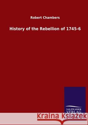 History of the Rebellion of 1745-6 Robert Chambers 9783846053522 Salzwasser-Verlag Gmbh