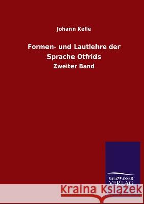 Formen- und Lautlehre der Sprache Otfrids: Zweiter Band Johann Kelle 9783846053706 Salzwasser-Verlag Gmbh
