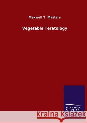 Vegetable Teratology Maxwell T. Masters 9783846054048 Salzwasser-Verlag Gmbh