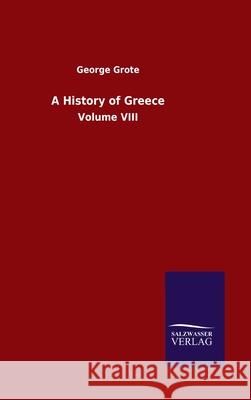 A History of Greece: Volume VIII Grote, George 9783846054192 Salzwasser-Verlag Gmbh