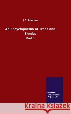 An Encyclopaedia of Trees and Shrubs: Part I J C Loudon 9783846054239 Salzwasser-Verlag Gmbh