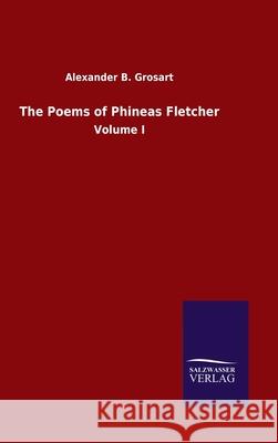 The Poems of Phineas Fletcher: Volume I Alexander B Grosart 9783846054918