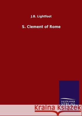 S. Clement of Rome J B Lightfoot 9783846055120 Salzwasser-Verlag Gmbh