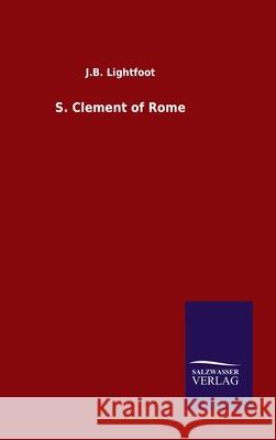 S. Clement of Rome J B Lightfoot 9783846055137 Salzwasser-Verlag Gmbh
