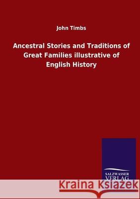 Ancestral Stories and Traditions of Great Families illustrative of English History John Timbs 9783846055366 Salzwasser-Verlag Gmbh