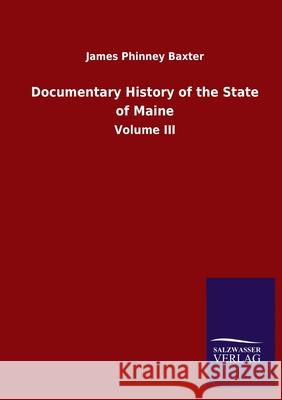 Documentary History of the State of Maine: Volume III James Phinney Baxter 9783846055564 Salzwasser-Verlag Gmbh