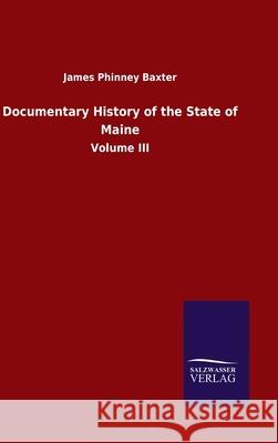 Documentary History of the State of Maine: Volume III James Phinney Baxter 9783846055571