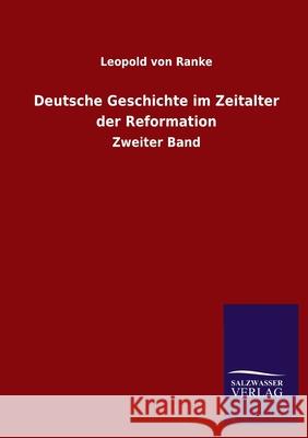 Deutsche Geschichte im Zeitalter der Reformation: Zweiter Band Leopold Von Ranke 9783846056028 Salzwasser-Verlag Gmbh