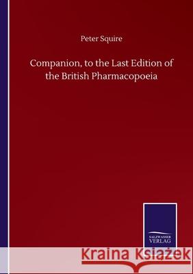 Companion, to the Last Edition of the British Pharmacopoeia Peter Squire 9783846056202 Salzwasser-Verlag Gmbh