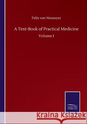 A Text-Book of Practical Medicine: Volume I Felix Von Niemeyer 9783846056325 Salzwasser-Verlag Gmbh