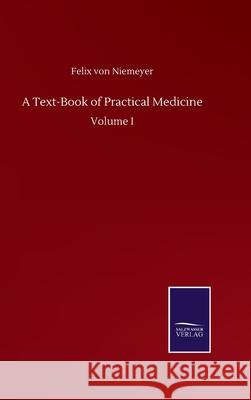 A Text-Book of Practical Medicine: Volume I Felix Von Niemeyer 9783846056332 Salzwasser-Verlag Gmbh