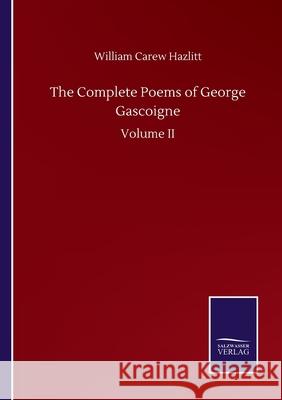 The Complete Poems of George Gascoigne: Volume II William Carew Hazlitt 9783846056929 Salzwasser-Verlag Gmbh