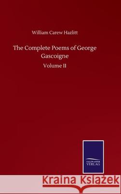 The Complete Poems of George Gascoigne: Volume II William Carew Hazlitt 9783846056936 Salzwasser-Verlag Gmbh