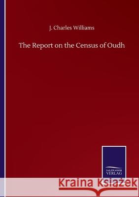 The Report on the Census of Oudh J Charles Williams 9783846057001 Salzwasser-Verlag Gmbh