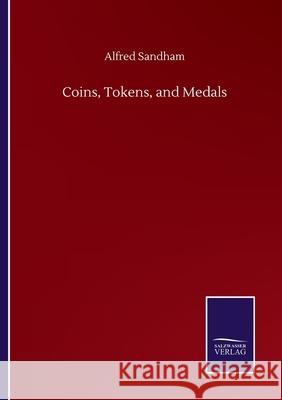 Coins, Tokens, and Medals Alfred Sandham 9783846057322 Salzwasser-Verlag Gmbh