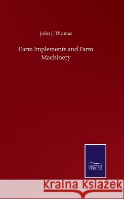 Farm Implements and Farm Machinery John J Thomas 9783846057353