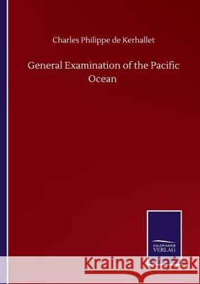 General Examination of the Pacific Ocean Charles Philippe De Kerhallet 9783846057520