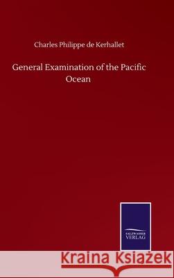 General Examination of the Pacific Ocean Charles Philippe De Kerhallet 9783846057537