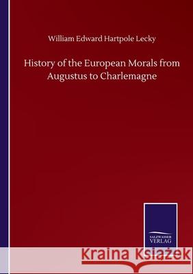 History of the European Morals from Augustus to Charlemagne William Edward Hartpole Lecky 9783846057742 Salzwasser-Verlag Gmbh