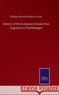 History of the European Morals from Augustus to Charlemagne William Edward Hartpole Lecky 9783846057759 Salzwasser-Verlag Gmbh