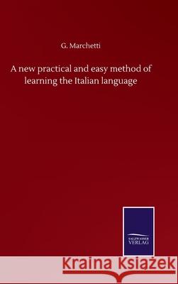 A new practical and easy method of learning the Italian language G Marchetti 9783846058237 Salzwasser-Verlag Gmbh