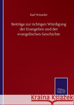 Beiträge zur richtigen Würdigung der Evangelien und der evangelischen Geschichte Karl Wieseler 9783846058268