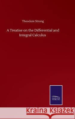 A Treatise on the Differential and Integral Calculus Theodore Strong 9783846058497 Salzwasser-Verlag Gmbh