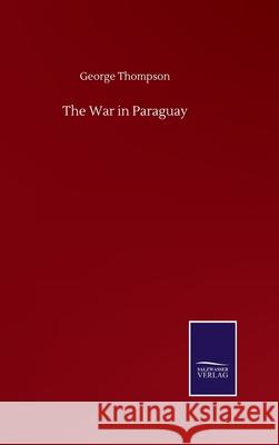 The War in Paraguay George Thompson 9783846058572 Salzwasser-Verlag Gmbh