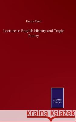 Lectures n English History and Tragic Poetry Henry Reed 9783846058954 Salzwasser-Verlag Gmbh