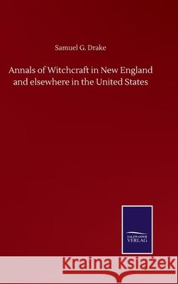Annals of Witchcraft in New England and elsewhere in the United States Samuel G. Drake 9783846059272 Salzwasser-Verlag Gmbh