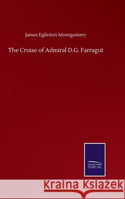 The Cruise of Admiral D.G. Farragut James Eglinton Montgomery 9783846059838