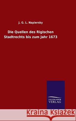 Die Quellen des Rigischen Stadtrechts bis zum Jahr 1673 J G L Napiersky 9783846060100 Salzwasser-Verlag Gmbh