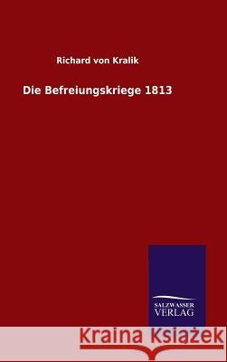 Die Befreiungskriege 1813 Richard Kralik 9783846060407