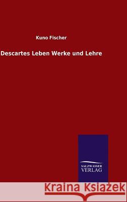 Descartes Leben Werke und Lehre Kuno Fischer 9783846060469 Salzwasser-Verlag Gmbh