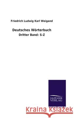 Deutsches Wörterbuch: Dritter Band: S-Z Friedrich Ludwig Karl Weigand 9783846060995 Salzwasser-Verlag