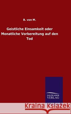 Geistliche Einsamkeit oder Monatliche Vorbereitung auf den Tod B Von M 9783846061282 Salzwasser-Verlag Gmbh