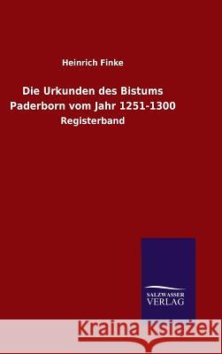 Die Urkunden des Bistums Paderborn vom Jahr 1251-1300 Heinrich Finke 9783846063026