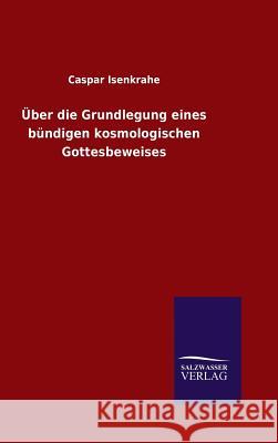 Über die Grundlegung eines bündigen kosmologischen Gottesbeweises Caspar Isenkrahe 9783846063507