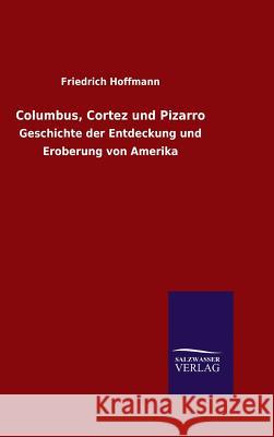 Columbus, Cortez und Pizarro Hoffmann, Friedrich 9783846063897