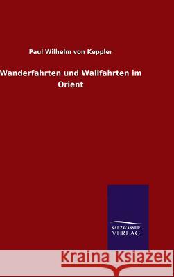Wanderfahrten und Wallfahrten im Orient Paul Wilhelm Von Keppler 9783846063965 Salzwasser-Verlag Gmbh