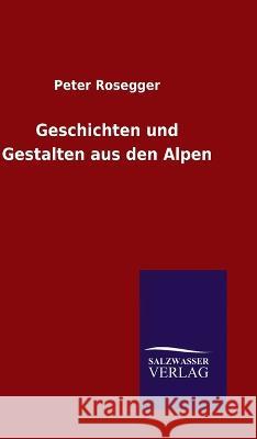 Geschichten und Gestalten aus den Alpen Peter Rosegger   9783846063972 Salzwasser-Verlag